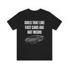 Girls That Like Fast Cars Are Not Weird - Unisex Jersey Short Sleeve Tee