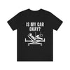 Is My Car Okay - Unisex Jersey Short Sleeve Tee